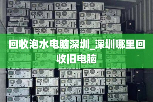 回收泡水电脑深圳_深圳哪里回收旧电脑