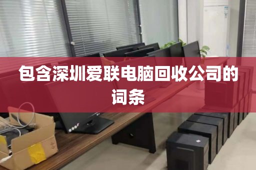 包含深圳爱联电脑回收公司的词条