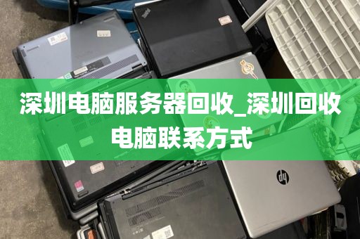 深圳电脑服务器回收_深圳回收电脑联系方式